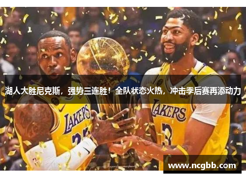 湖人大胜尼克斯，强势三连胜！全队状态火热，冲击季后赛再添动力