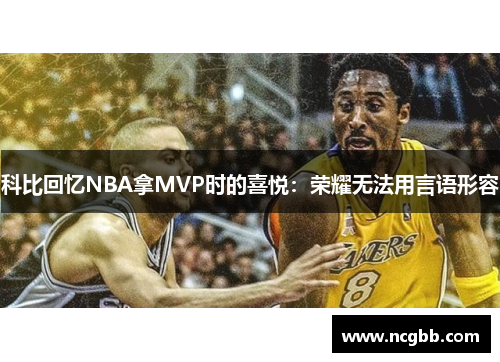 科比回忆NBA拿MVP时的喜悦：荣耀无法用言语形容